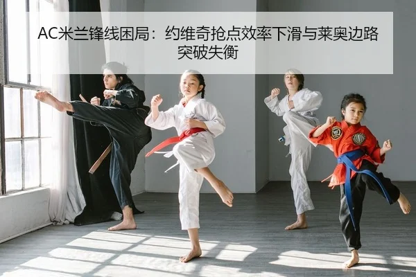 AC米兰锋线困局：约维奇抢点效率下滑与莱奥边路突破失衡